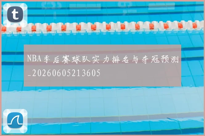NBA季后赛球队实力排名与夺冠预测_20260605213605