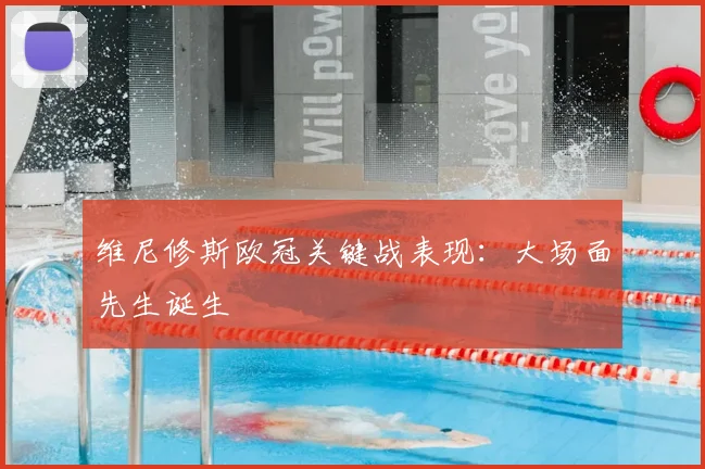 维尼修斯欧冠关键战表现:大场面先生诞生
