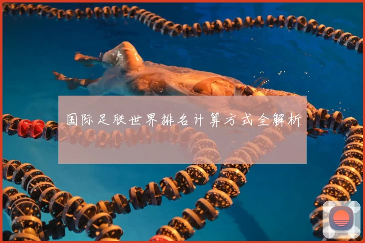 国际足联世界排名计算方式全解析