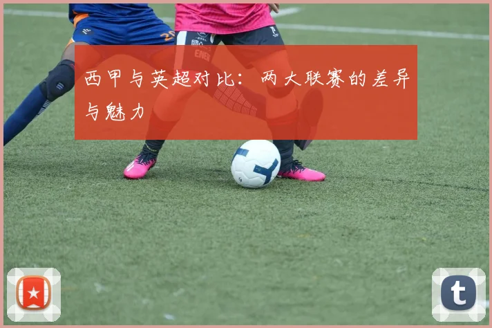 西甲与英超对比:两大联赛的差异与魅力