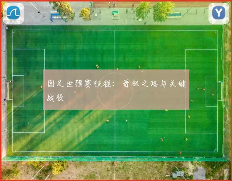 国足世预赛征程：晋级之路与关键战役