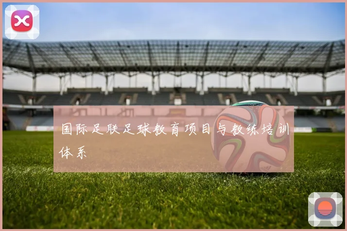国际足联足球教育项目与教练培训体系